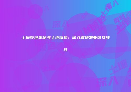 土壤颜色奥秘与土地休耕：深入解析农业可持续性