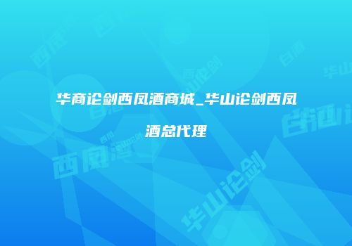 华商论剑西凤酒商城_华山论剑西凤酒总代理