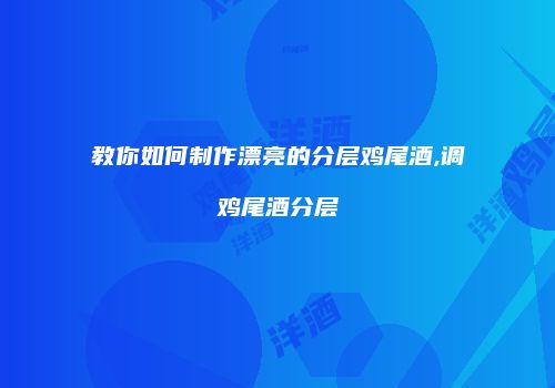 教你如何制作漂亮的分层鸡尾酒,调鸡尾酒分层