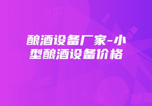 酿酒设备厂家-小型酿酒设备价格