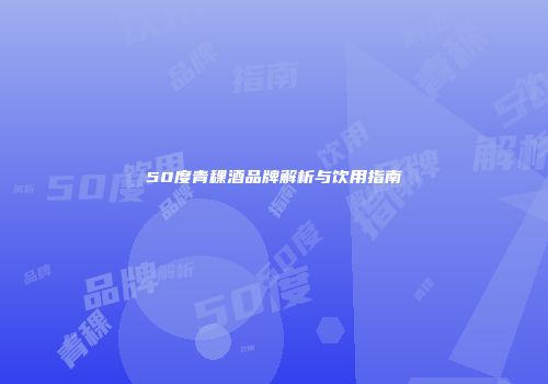 50度青稞酒品牌解析与饮用指南
