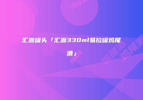 汇源罐头「汇源330ml易拉罐鸡尾酒」