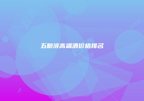 五粮液高端酒价格排名