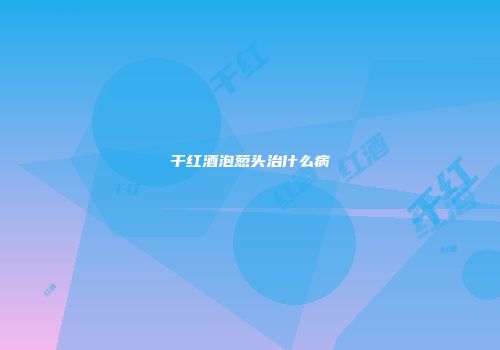 干红酒泡葱头治什么病