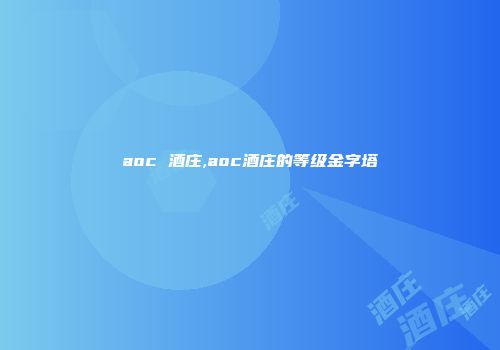 aoc 酒庄,aoc酒庄的等级金字塔