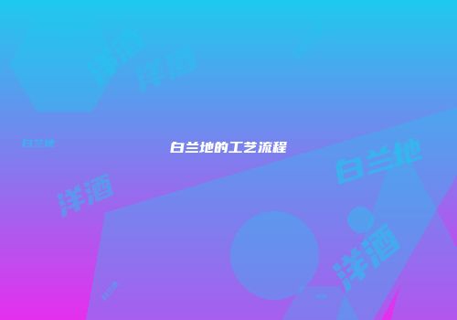 白兰地的工艺流程