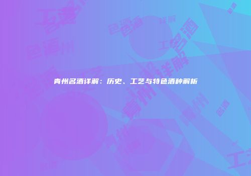 青州名酒详解：历史、工艺与特色酒种解析