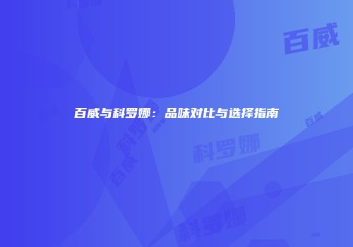 百威与科罗娜：品味对比与选择指南