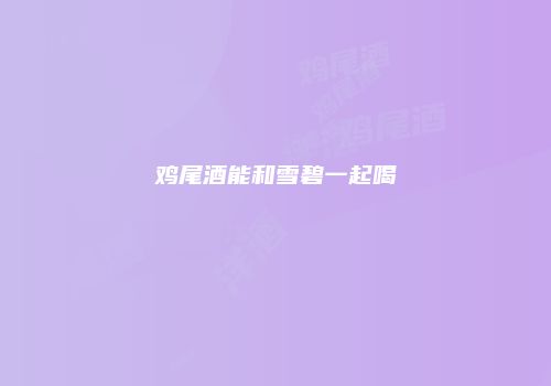 鸡尾酒能和雪碧一起喝