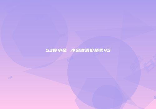 53度小金甁,小金徽酒价格表45