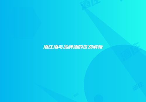 酒庄酒与品牌酒的区别解析