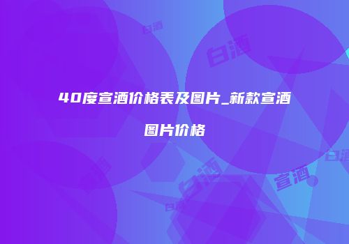 40度宣酒价格表及图片_新款宣酒图片价格