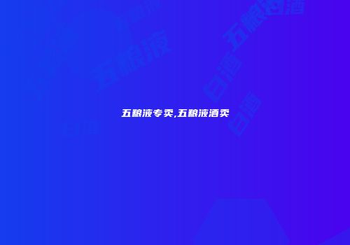 五粮液专卖,五粮液酒卖