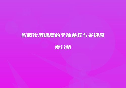 影响饮酒速度的个体差异与关键因素分析