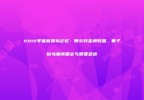 2012年体育娱乐记忆：博尔特金牌收回、黄子韬鸟巢演唱会与明星足迹