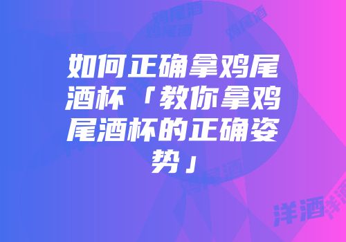 如何正确拿鸡尾酒杯「教你拿鸡尾酒杯的正确姿势」