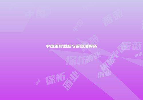 中国蔷薇酒业与蔷薇酒探析