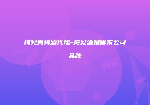 梅见青梅酒代理-梅见酒是哪家公司品牌
