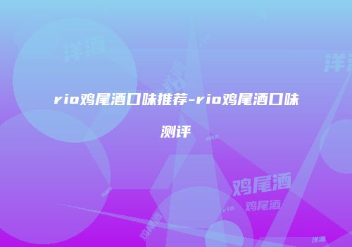 rio鸡尾酒口味推荐-rio鸡尾酒口味测评