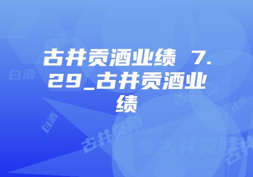 古井贡酒业绩 7.29_古井贡酒业绩