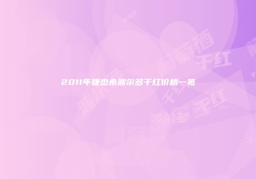 2011年捷杰希波尔多干红价格一览