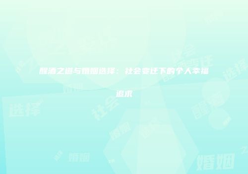 醒酒之道与婚姻选择：社会变迁下的个人幸福追求