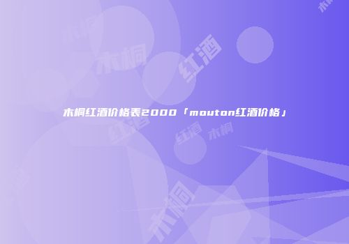 木桐红酒价格表2000「mouton红酒价格」