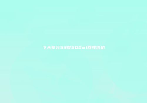 飞天茅台53度500ml回收价格