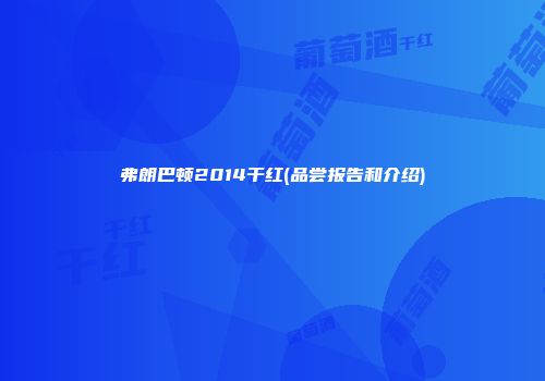 弗朗巴顿2014干红(品尝报告和介绍)