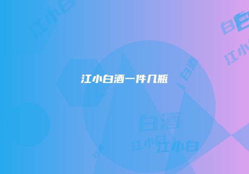 江小白酒一件几瓶