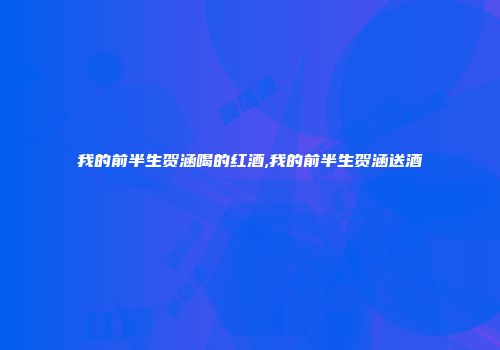 我的前半生贺涵喝的红酒,我的前半生贺涵送酒