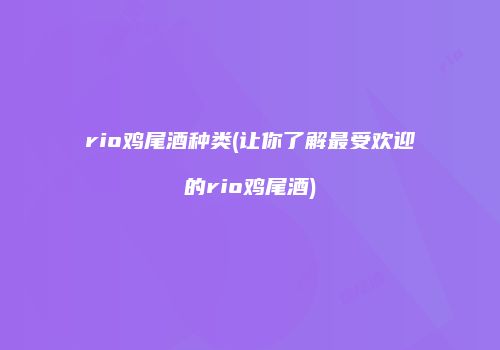 rio鸡尾酒种类(让你了解最受欢迎的rio鸡尾酒)