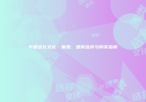 中国送礼文化：寓意、酒类选择与购买指南