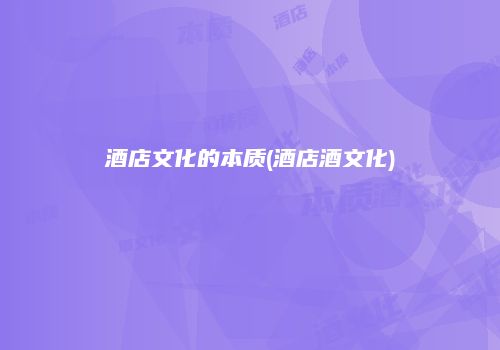 酒店文化的本质(酒店酒文化)