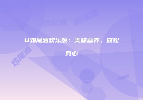 U鸡尾酒欢乐颂：美味营养，放松身心