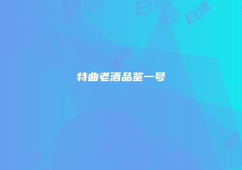 特曲老酒品鉴一号