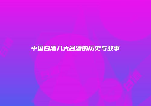 中国白酒八大名酒的历史与故事