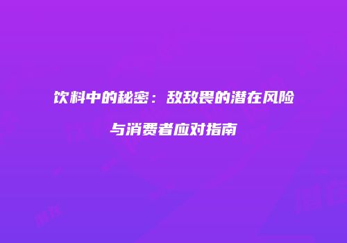 饮料中的秘密：敌敌畏的潜在风险与消费者应对指南