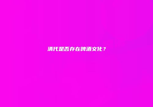 清代是否存在啤酒文化？
