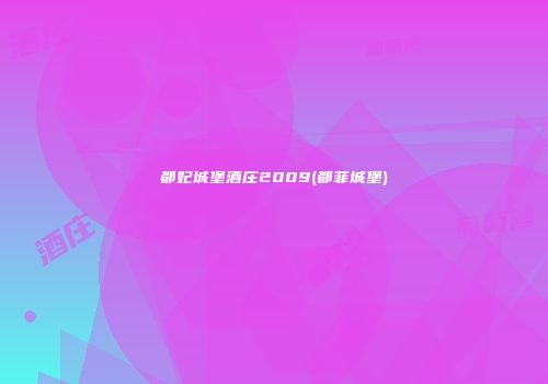 都妃城堡酒庄2009(都菲城堡)