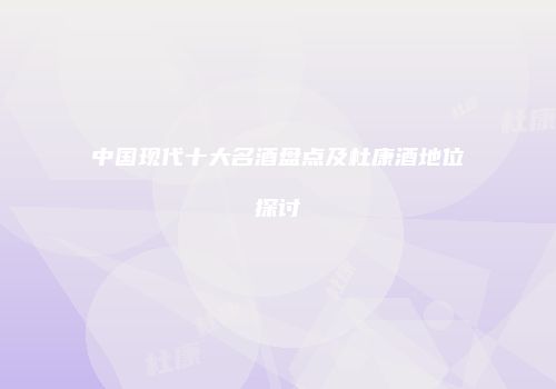中国现代十大名酒盘点及杜康酒地位探讨