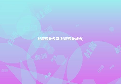 杜酱酒业公司(杜酱酒业标志)