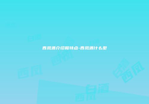 西凤酒介绍和特点-西凤酒什么型