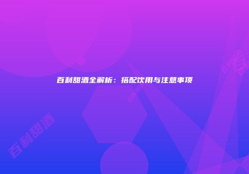 百利甜酒全解析：搭配饮用与注意事项