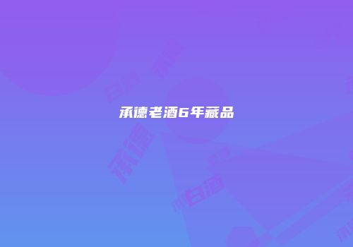 承德老酒6年藏品