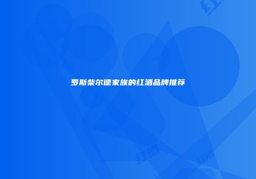 罗斯柴尔德家族的红酒品牌推荐