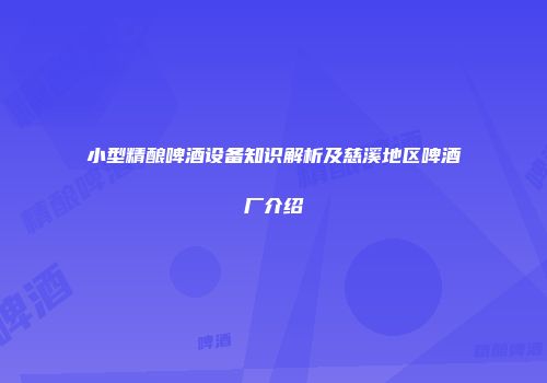 小型精酿啤酒设备知识解析及慈溪地区啤酒厂介绍