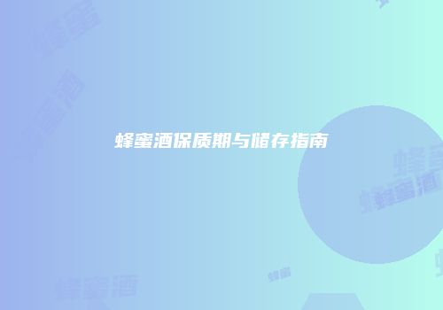 蜂蜜酒保质期与储存指南