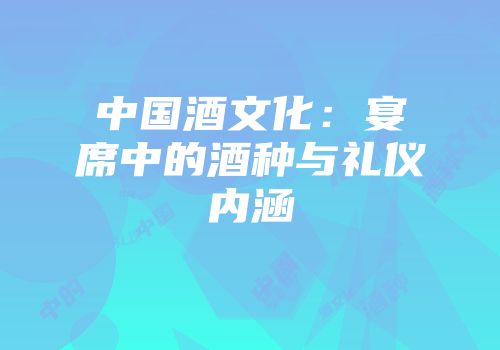 中国酒文化：宴席中的酒种与礼仪内涵