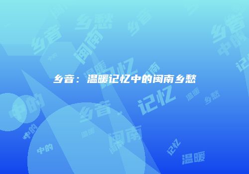 乡音：温暖记忆中的闽南乡愁